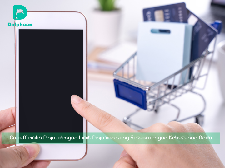 Cara Memilih Pinjol dengan Limit Pinjaman yang Sesuai dengan Kebutuhan Anda